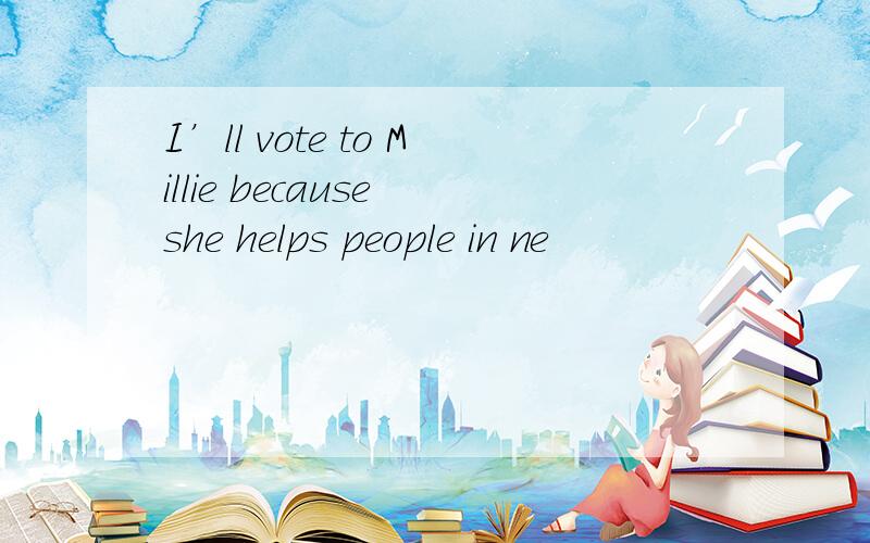 I’ll vote to Millie because she helps people in ne