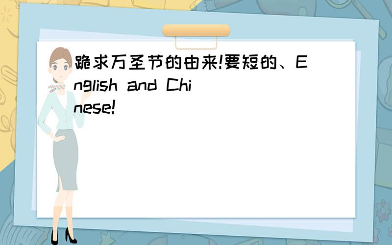 跪求万圣节的由来!要短的、English and Chinese!