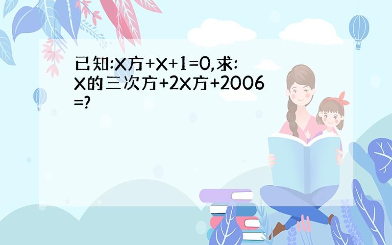 已知:X方+X+1=0,求:X的三次方+2X方+2006=?