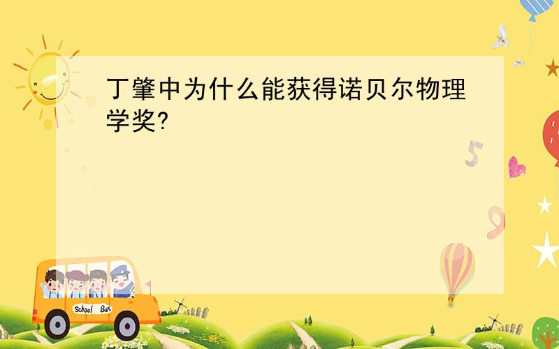 丁肇中为什么能获得诺贝尔物理学奖?