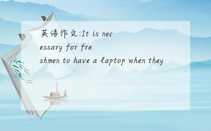 英语作文:It is necessary for freshmen to have a laptop when they