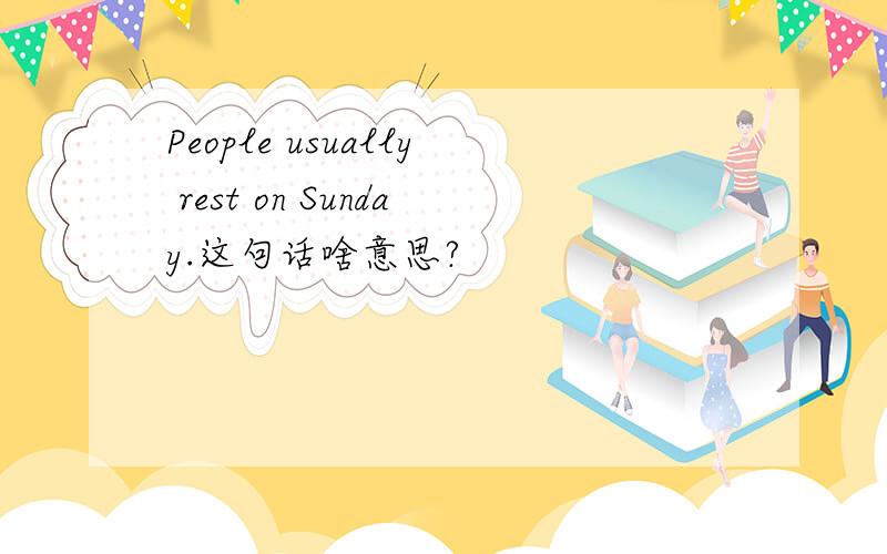 People usually rest on Sunday.这句话啥意思?