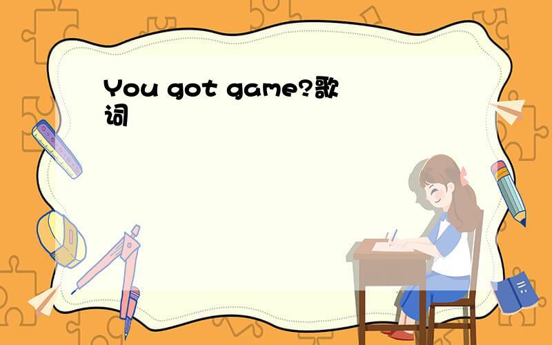 You got game?歌词