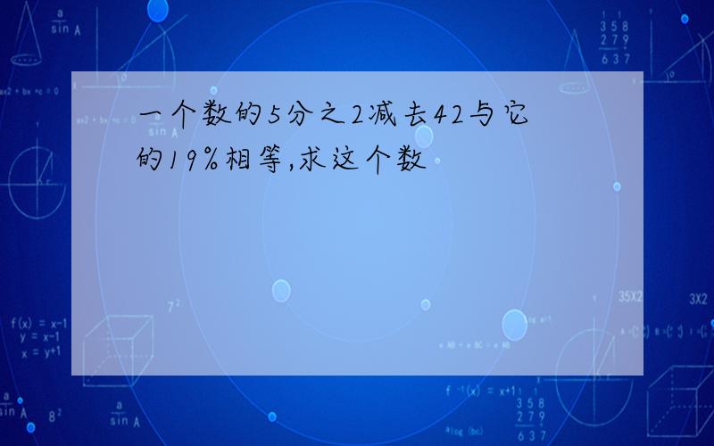 一个数的5分之2减去42与它的19%相等,求这个数