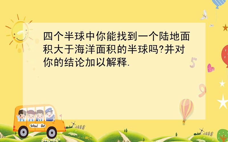 四个半球中你能找到一个陆地面积大于海洋面积的半球吗?并对你的结论加以解释.