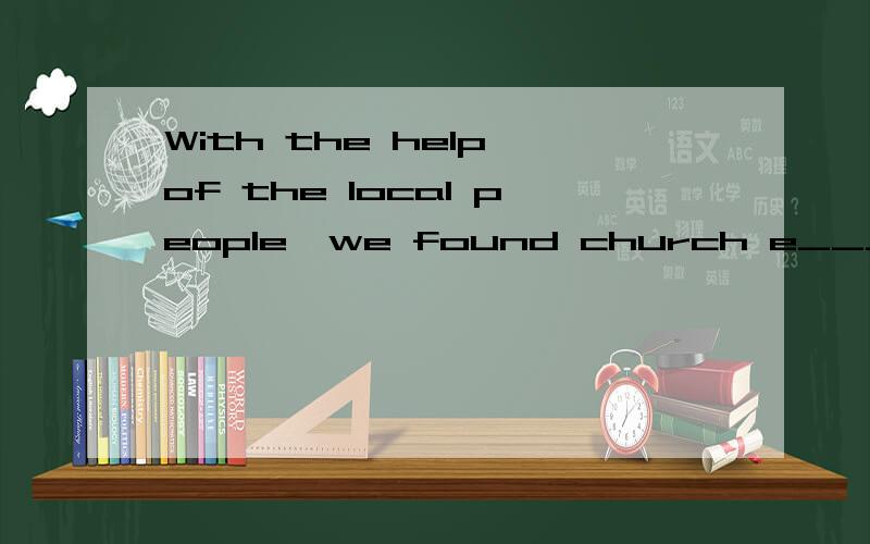 With the help of the local people,we found church e____.