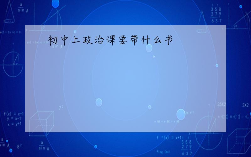 初中上政治课要带什么书