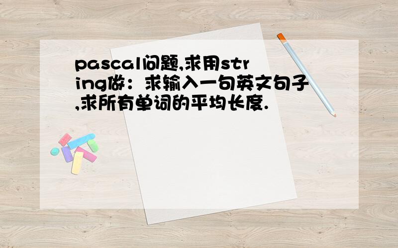 pascal问题,求用string做：求输入一句英文句子,求所有单词的平均长度.