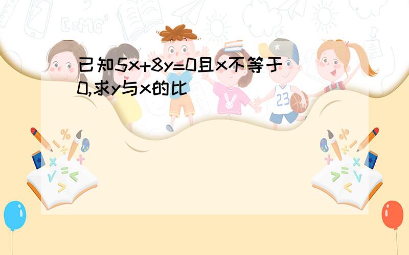 已知5x+8y=0且x不等于0,求y与x的比