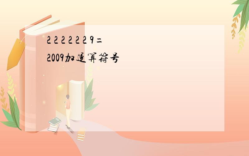 2 2 2 2 2 2 9=2009加运算符号