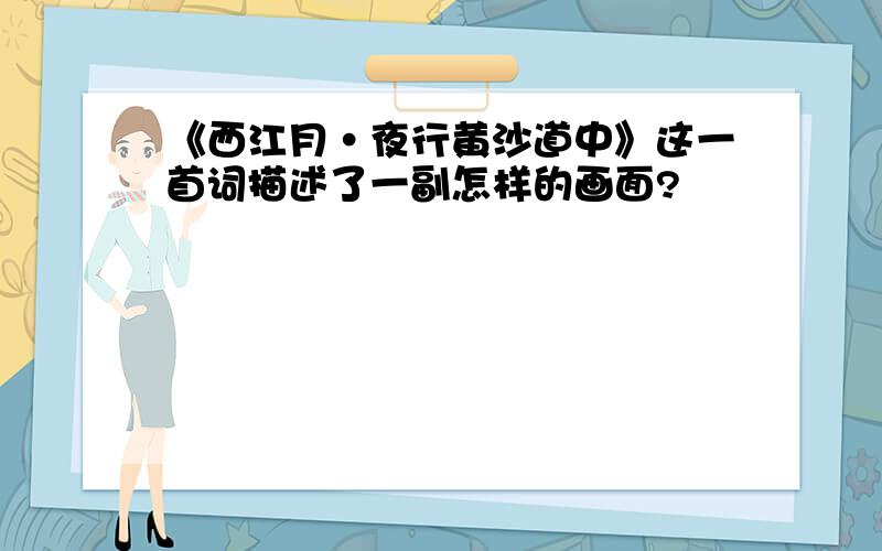 《西江月·夜行黄沙道中》这一首词描述了一副怎样的画面?