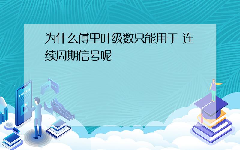 为什么傅里叶级数只能用于 连续周期信号呢