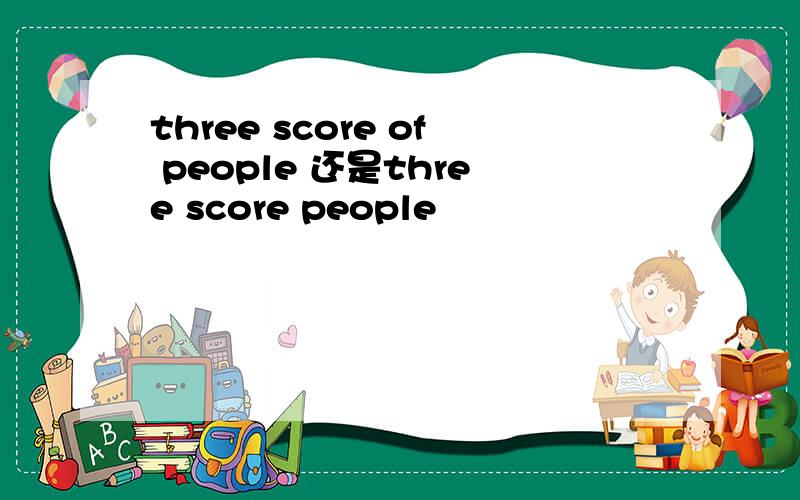 three score of people 还是three score people