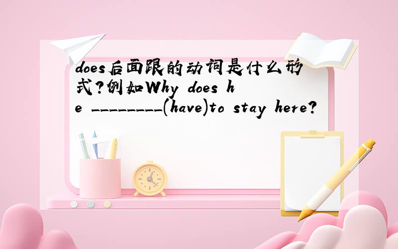 does后面跟的动词是什么形式?例如Why does he ________(have)to stay here?