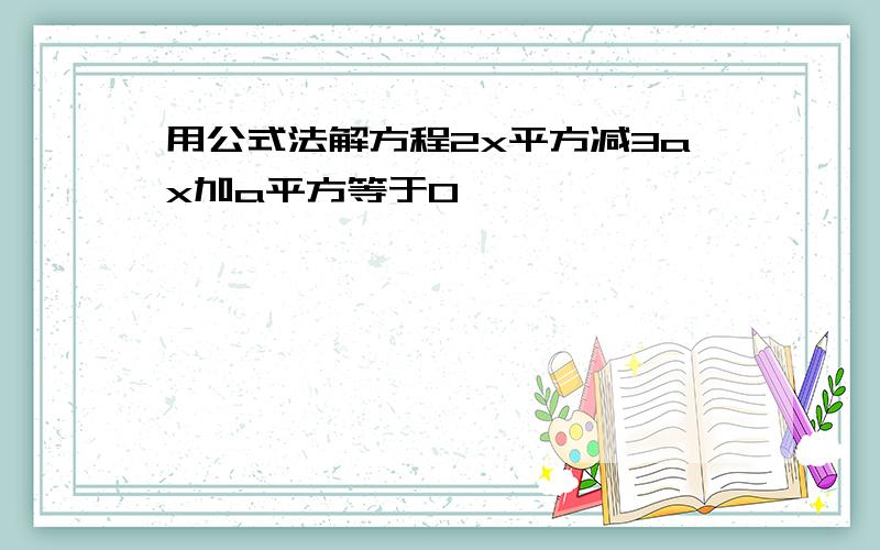 用公式法解方程2x平方减3ax加a平方等于0