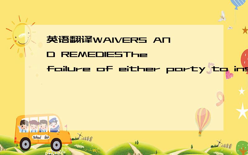 英语翻译WAIVERS AND REMEDIESThe failure of either party to insis