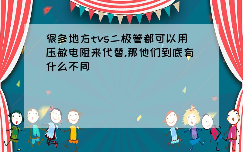 很多地方tvs二极管都可以用压敏电阻来代替.那他们到底有什么不同