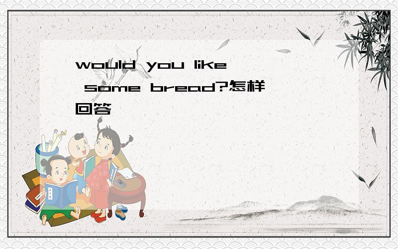 would you like some bread?怎样回答