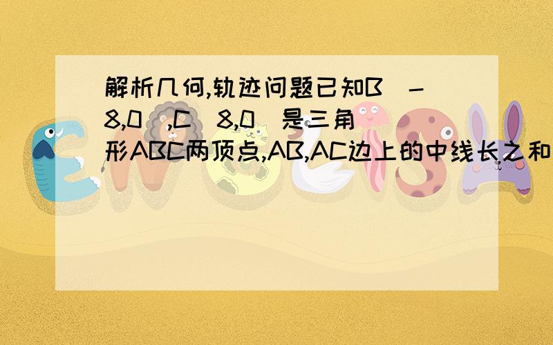 解析几何,轨迹问题已知B（-8,0）,C（8,0）是三角形ABC两顶点,AB,AC边上的中线长之和为30,分别求此三角形