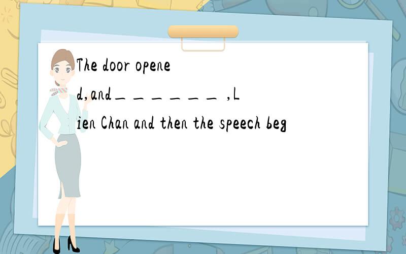 The door opened,and______ ,Lien Chan and then the speech beg