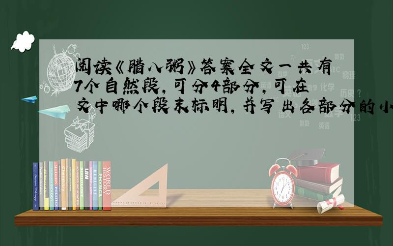 阅读《腊八粥》答案全文一共有7个自然段,可分4部分,可在文中哪个段末标明,并写出各部分的小标题,并回答：课文哪部分详写?