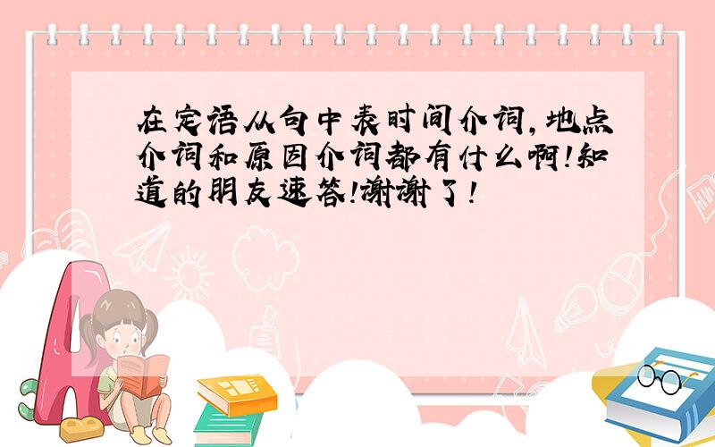 在定语从句中表时间介词,地点介词和原因介词都有什么啊!知道的朋友速答!谢谢了!