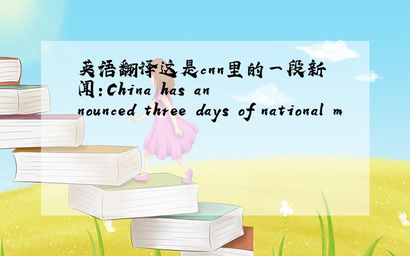 英语翻译这是cnn里的一段新闻：China has announced three days of national m