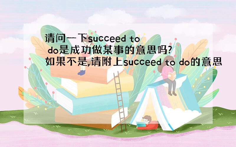 请问一下succeed to do是成功做某事的意思吗?如果不是,请附上succeed to do的意思