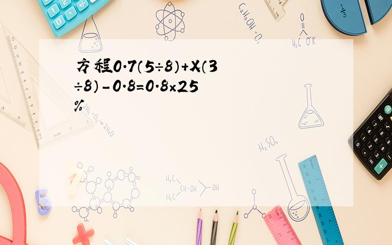 方程0.7（5÷8）+X（3÷8）-0.8=0.8×25%