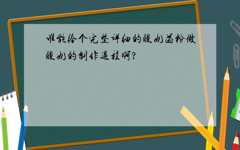 谁能给个完整详细的酸奶菌粉做酸奶的制作过程啊?