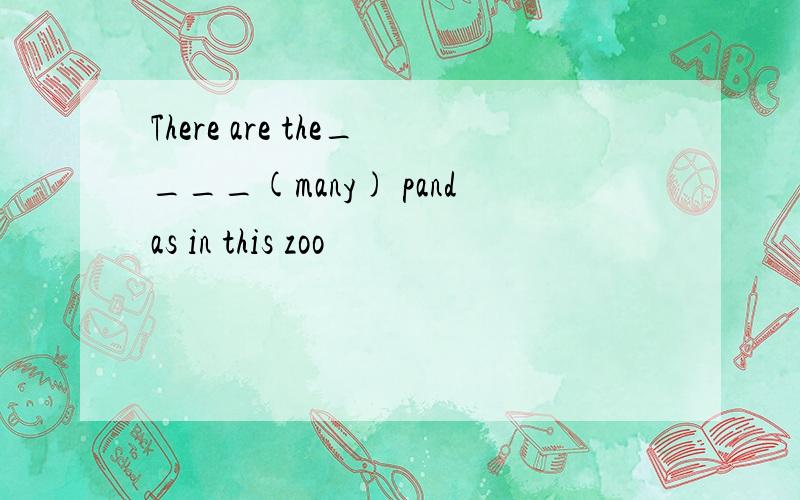 There are the____(many) pandas in this zoo