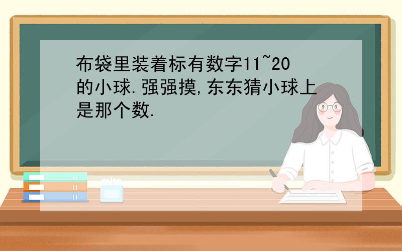 布袋里装着标有数字11~20的小球.强强摸,东东猜小球上是那个数.