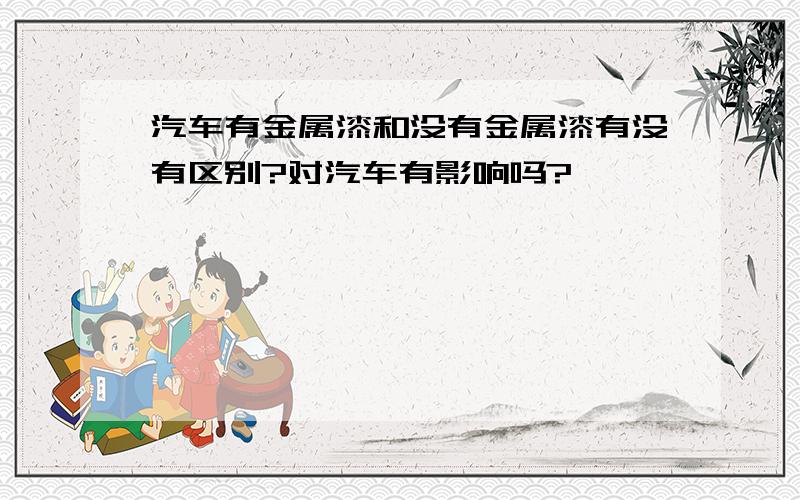 汽车有金属漆和没有金属漆有没有区别?对汽车有影响吗?