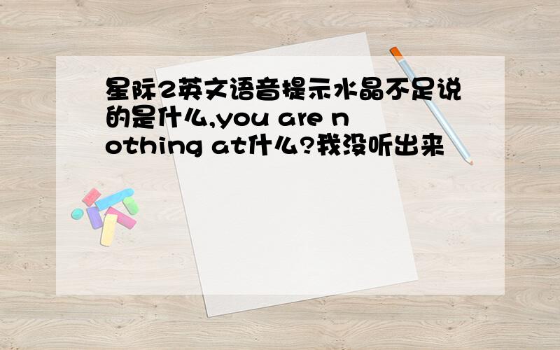 星际2英文语音提示水晶不足说的是什么,you are nothing at什么?我没听出来