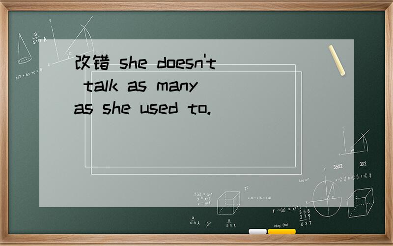 改错 she doesn't talk as many as she used to.