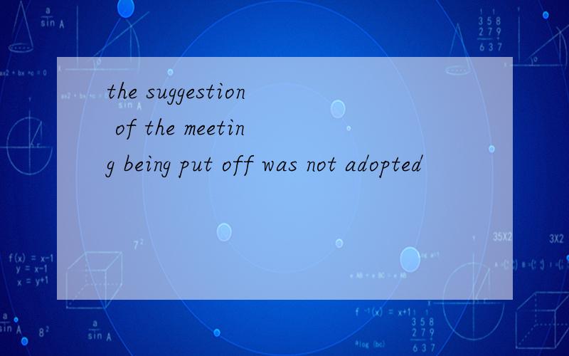 the suggestion of the meeting being put off was not adopted