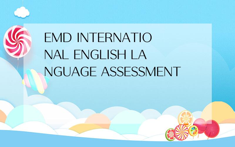 EMD INTERNATIONAL ENGLISH LANGUAGE ASSESSMENT