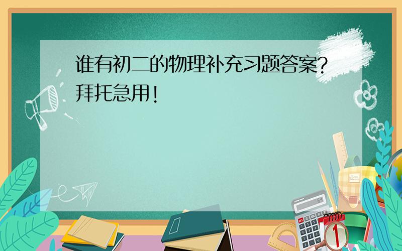 谁有初二的物理补充习题答案?拜托急用!