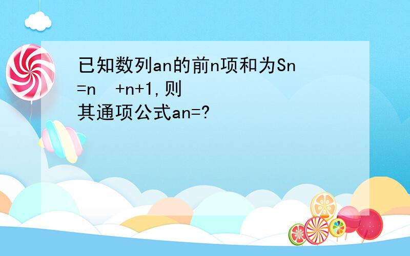 已知数列an的前n项和为Sn=n²+n+1,则其通项公式an=?