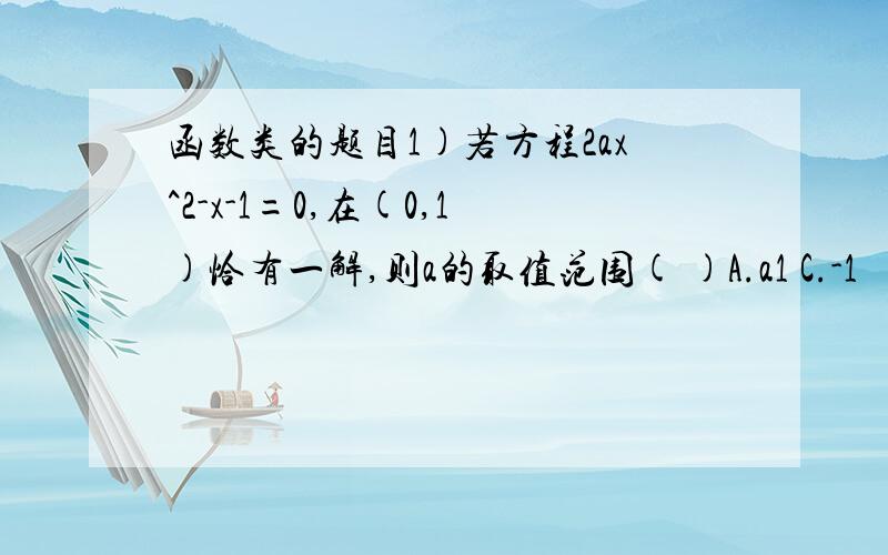 函数类的题目1)若方程2ax^2-x-1=0,在(0,1)恰有一解,则a的取值范围( )A.a1 C.-1