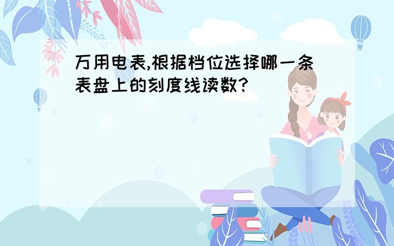 万用电表,根据档位选择哪一条表盘上的刻度线读数?