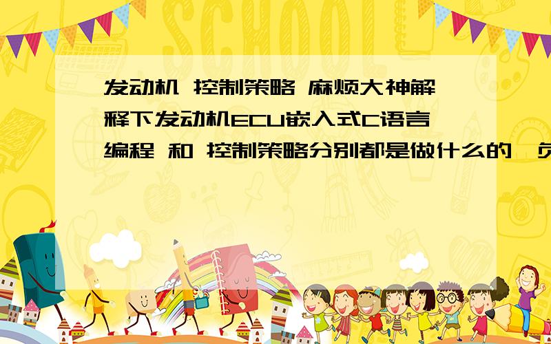 发动机 控制策略 麻烦大神解释下发动机ECU嵌入式C语言编程 和 控制策略分别都是做什么的,负责哪个方向呢?