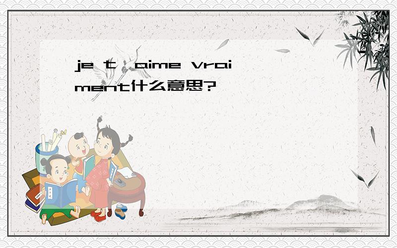 je t'aime vraiment什么意思?