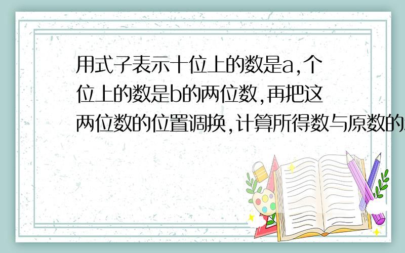 用式子表示十位上的数是a,个位上的数是b的两位数,再把这两位数的位置调换,计算所得数与原数的和.这个数能被11整除吗?