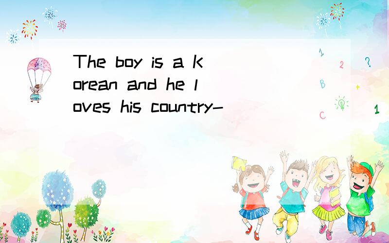 The boy is a Korean and he loves his country-（）