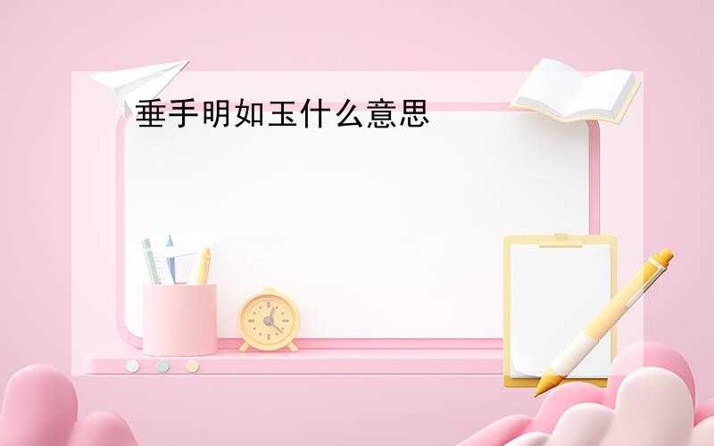 垂手明如玉什么意思