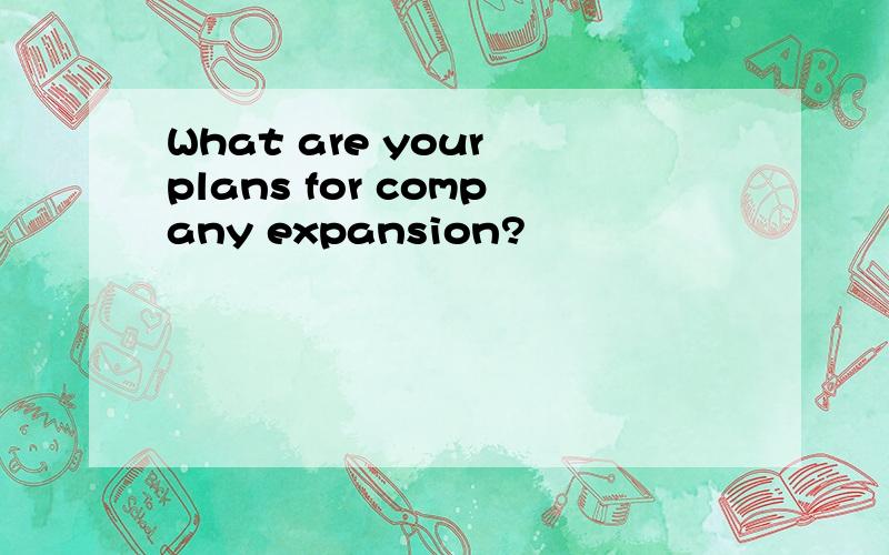 What are your plans for company expansion?