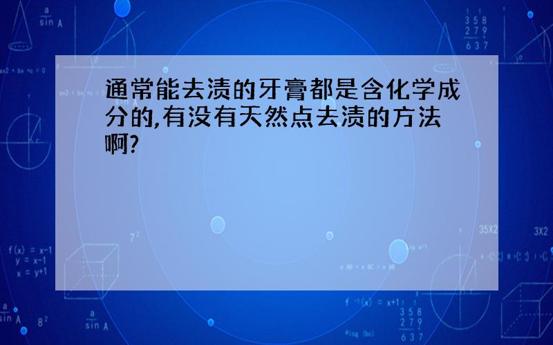 通常能去渍的牙膏都是含化学成分的,有没有天然点去渍的方法啊?