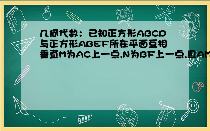 几何代数：已知正方形ABCD与正方形ABEF所在平面互相垂直M为AC上一点,N为BF上一点,且AM=FN=x有,设AB=