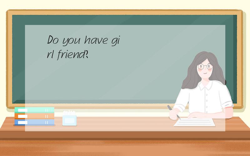 Do you have girl friend?